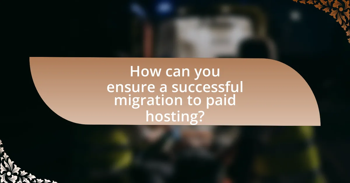 How can you ensure a successful migration to paid hosting?