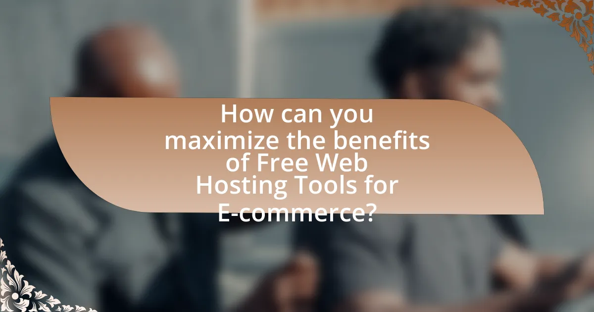 How can you maximize the benefits of Free Web Hosting Tools for E-commerce?